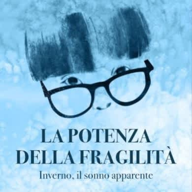 Immagine evento LA POTENZA DELLA FRAGILITA': INVERNO, SONNO APPARENTE